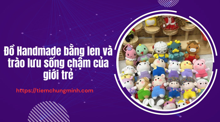 Đồ Handmade bằng len và trào lưu sống chậm của giới trẻ