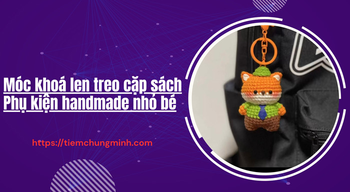 Móc khoá len treo cặp sách – Phụ kiện handmade nhỏ bé