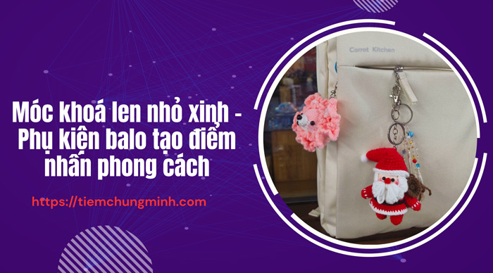 Móc khoá len nhỏ xinh – phụ kiện balo đang “gây sốt”