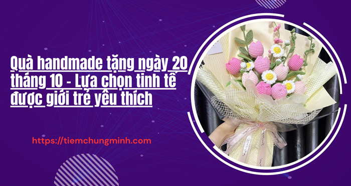 Quà handmade tặng ngày 20 tháng 10 – Lựa chọn tinh tế được giới trẻ yêu thích
